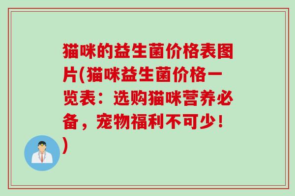 猫咪的益生菌价格表图片(猫咪益生菌价格一览表：选购猫咪营养必备，宠物福利不可少！)