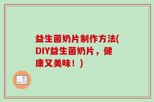 益生菌奶片制作方法(DIY益生菌奶片,健康又美味!) 益生菌奶片制作方法(DIY益生菌奶片,健康又美味!)