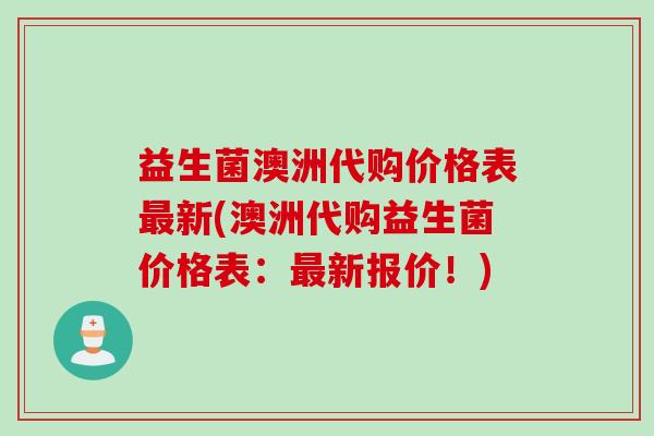 益生菌澳洲代购价格表新(澳洲代购益生菌价格表:新报价!) 益生菌澳洲代购价格表新(澳洲代购益生菌价格表:新报价!)