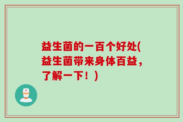 益生菌的一百个好处(益生菌带来身体百益，了解一下！)