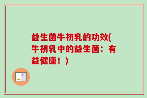 益生菌牛初乳的功效(牛初乳中的益生菌：有益健康！)