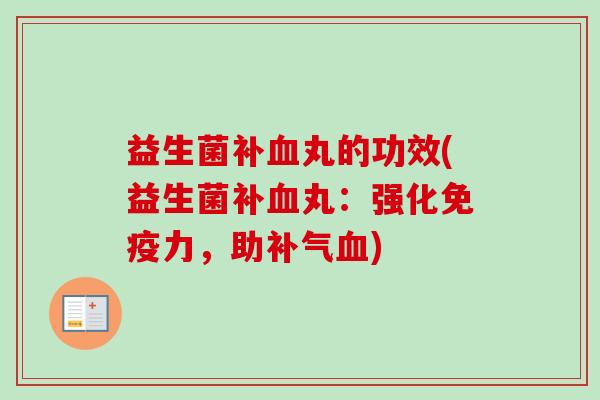 益生菌补丸的功效(益生菌补丸：强化力，助)