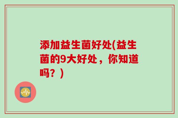 添加益生菌好处(益生菌的9大好处，你知道吗？)