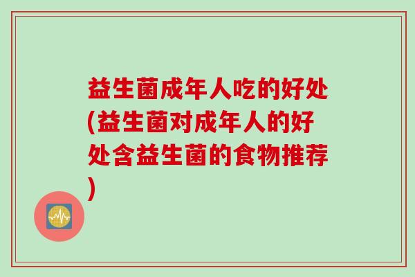 益生菌成年人吃的好处(益生菌对成年人的好处含益生菌的食物推荐) 益生菌成年人吃的好处(益生菌对成年人的好处含益生菌的食物推荐)