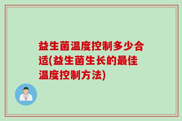 益生菌温度控制多少合适(益生菌生长的佳温度控制方法) 益生菌温度控制多少合适(益生菌生长的佳温度控制方法)