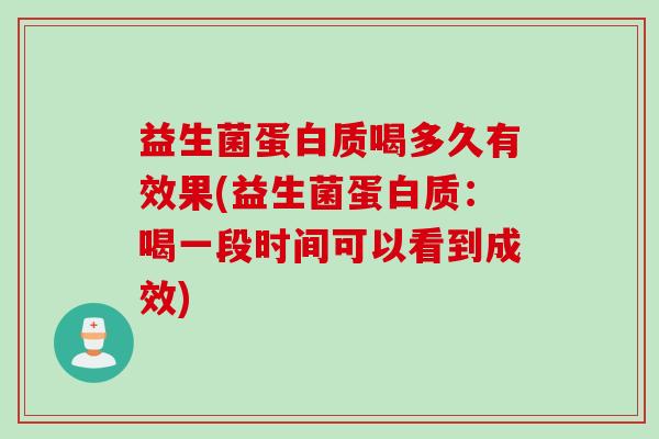益生菌蛋白质喝多久有效果(益生菌蛋白质：喝一段时间可以看到成效)