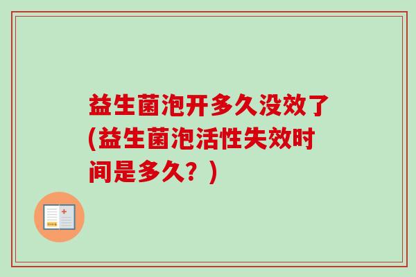 益生菌泡开多久没效了(益生菌泡活性失效时间是多久？)