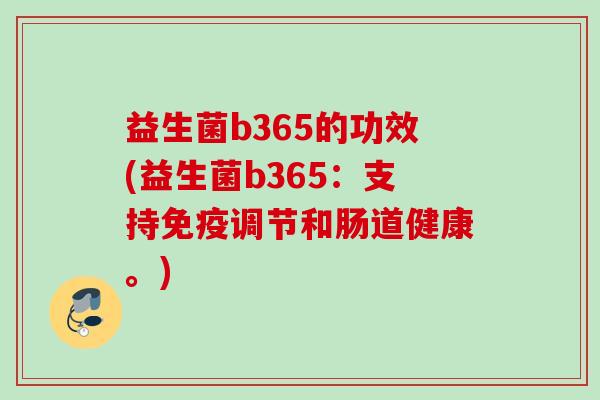 益生菌b365的功效(益生菌b365：支持调节和肠道健康。)