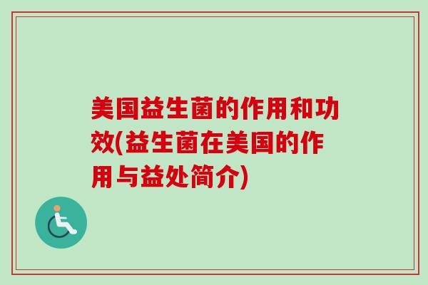 美国益生菌的作用和功效(益生菌在美国的作用与益处简介)