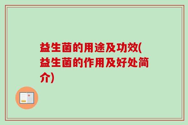 益生菌的用途及功效(益生菌的作用及好处简介)