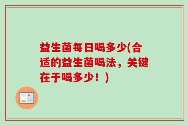 益生菌每日喝多少(合适的益生菌喝法，关键在于喝多少！)