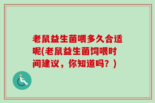 老鼠益生菌喂多久合适呢(老鼠益生菌饲喂时间建议,你知道吗?) 老鼠益生菌喂多久合适呢(老鼠益生菌饲喂时间建议,你知道吗?)