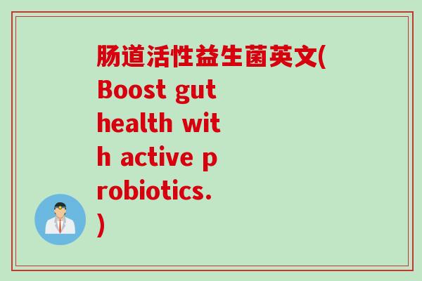 肠道活性益生菌英文(Boost gut health with active probiotics.)
