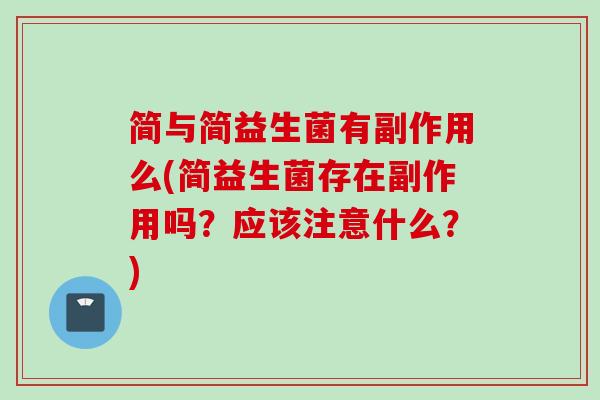 简与简益生菌有副作用么(简益生菌存在副作用吗？应该注意什么？)