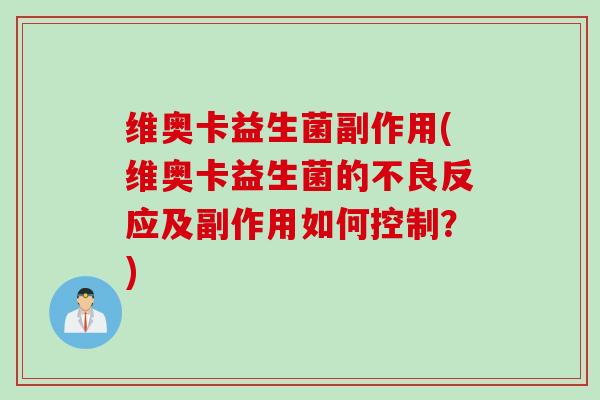 维奥卡益生菌副作用(维奥卡益生菌的不良反应及副作用如何控制？)