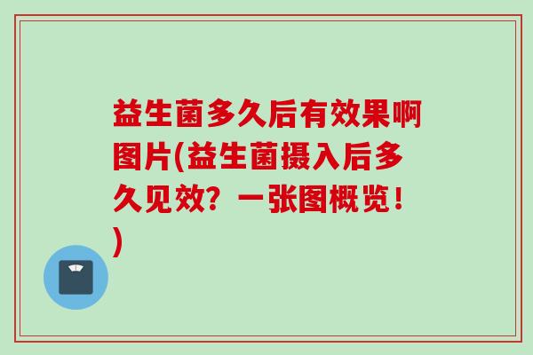 益生菌多久后有效果啊图片(益生菌摄入后多久见效？一张图概览！)