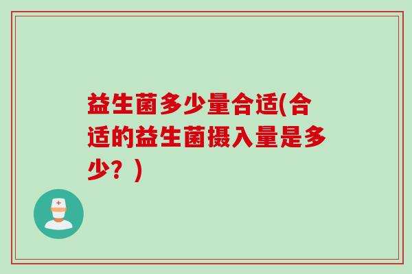 益生菌多少量合适(合适的益生菌摄入量是多少？)
