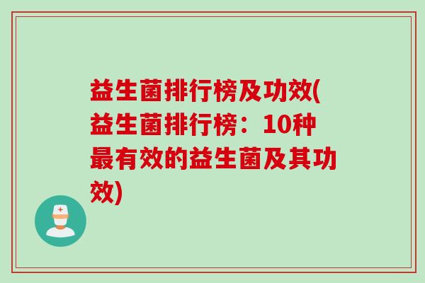 益生菌排行榜及功效(益生菌排行榜:10种有效的益生菌及其功效) 益生菌排行榜及功效(益生菌排行榜:10种有效的益生菌及其功效)