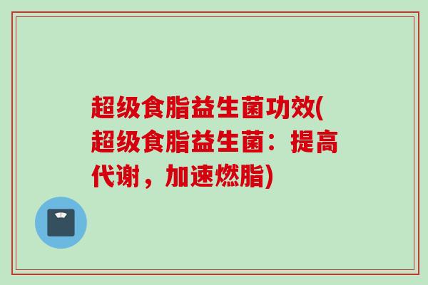 超级食脂益生菌功效(超级食脂益生菌：提高代谢，加速燃脂)