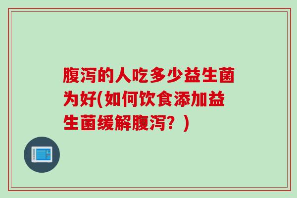 的人吃多少益生菌为好(如何饮食添加益生菌缓解？)