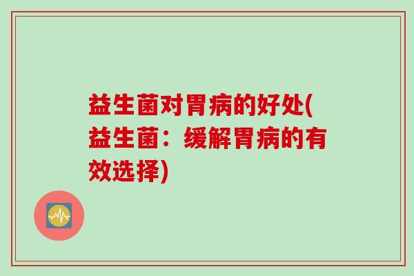 益生菌对胃的好处(益生菌：缓解胃的有效选择)