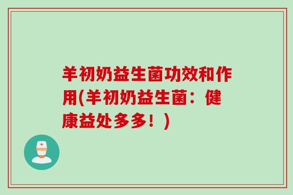 羊初奶益生菌功效和作用(羊初奶益生菌：健康益处多多！)