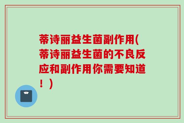 蒂诗丽益生菌副作用(蒂诗丽益生菌的不良反应和副作用你需要知道!) 蒂诗丽益生菌副作用(蒂诗丽益生菌的不良反应和副作用你需要知道!)