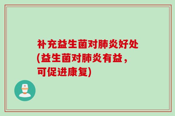 补充益生菌对炎好处(益生菌对炎有益，可促进康复)