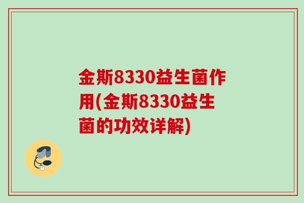 金斯8330益生菌作用(金斯8330益生菌的功效详解)