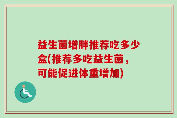 益生菌增胖推荐吃多少盒(推荐多吃益生菌，可能促进体重增加)