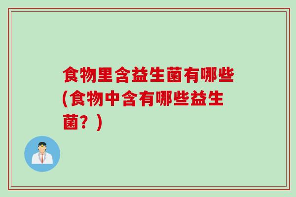 食物里含益生菌有哪些(食物中含有哪些益生菌？)