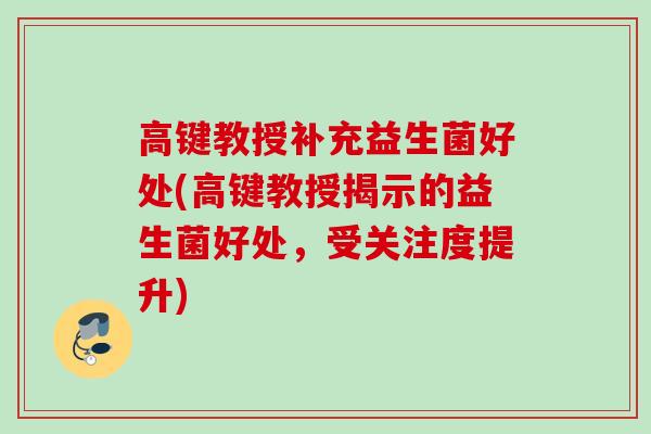 高键教授补充益生菌好处(高键教授揭示的益生菌好处，受关注度提升)