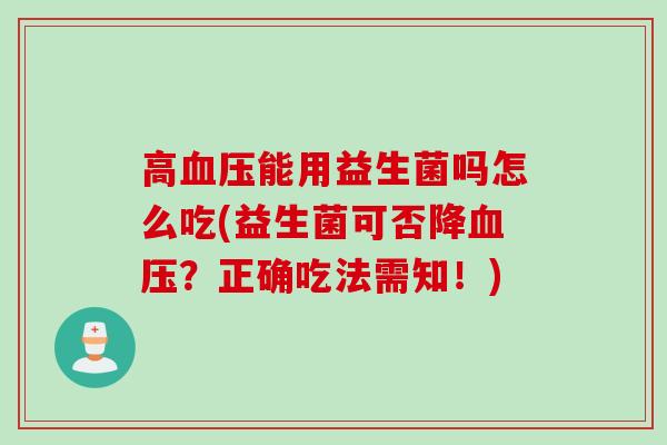 高能用益生菌吗怎么吃(益生菌可否降？正确吃法需知！)