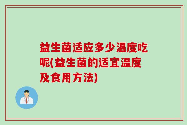 益生菌适应多少温度吃呢(益生菌的适宜温度及食用方法) 益生菌适应多少温度吃呢(益生菌的适宜温度及食用方法)