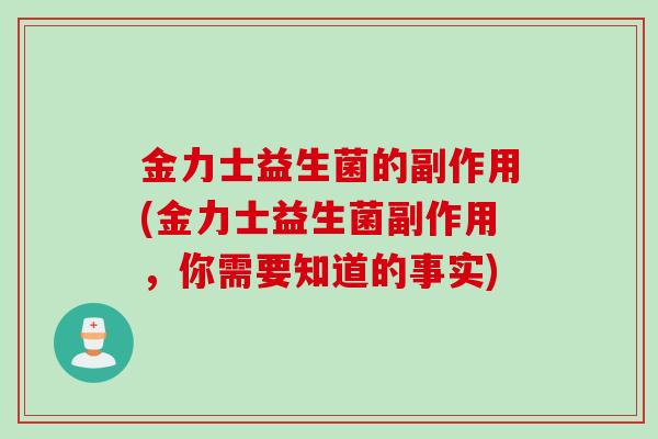 金力士益生菌的副作用(金力士益生菌副作用，你需要知道的事实)