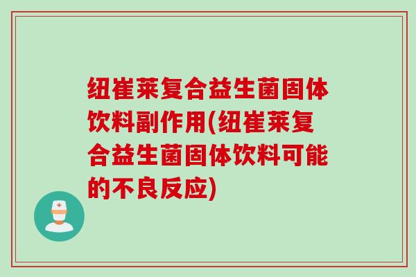 纽崔莱复合益生菌固体饮料副作用(纽崔莱复合益生菌固体饮料可能的不良反应) 纽崔莱复合益生菌固体饮料副作用(纽崔莱复合益生菌固体饮料可能的不良反应)