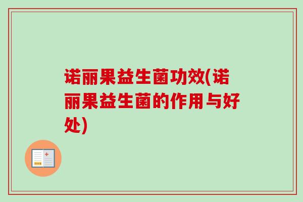 诺丽果益生菌功效(诺丽果益生菌的作用与好处)