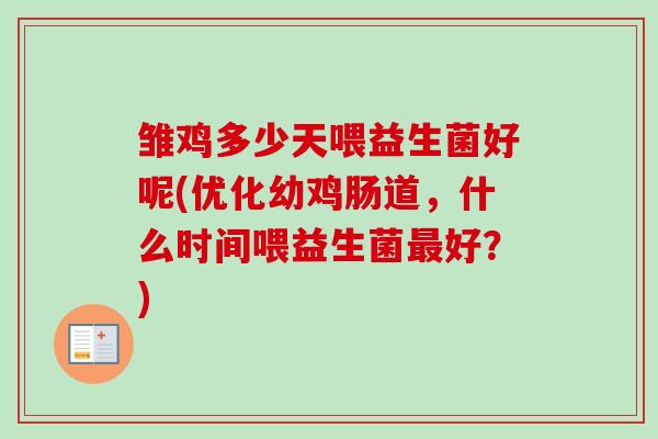 雏鸡多少天喂益生菌好呢(优化幼鸡肠道，什么时间喂益生菌好？)