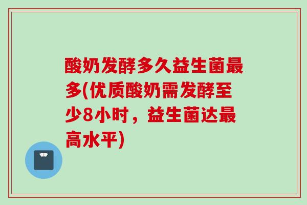 酸奶发酵多久益生菌多(优质酸奶需发酵至少8小时,益生菌达高水平) 酸奶发酵多久益生菌多(优质酸奶需发酵至少8小时,益生菌达高水平)