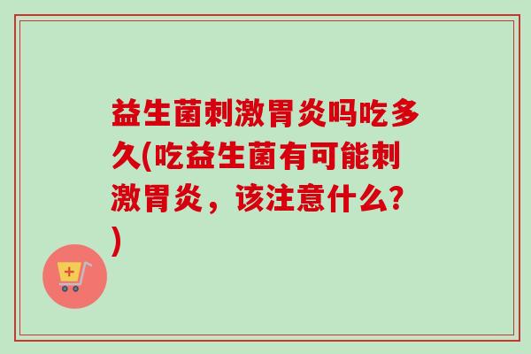 益生菌刺激吗吃多久(吃益生菌有可能刺激，该注意什么？)