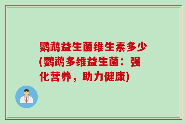 鹦鹉益生菌维生素多少(鹦鹉多维益生菌：强化营养，助力健康)