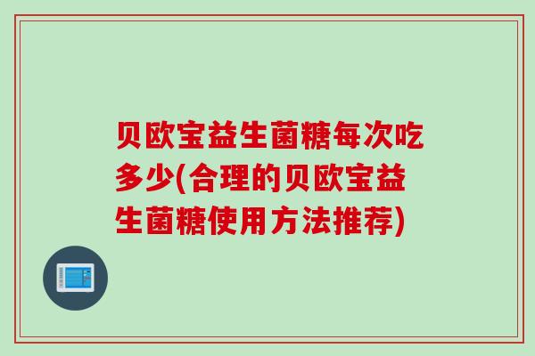贝欧宝益生菌糖每次吃多少(合理的贝欧宝益生菌糖使用方法推荐)