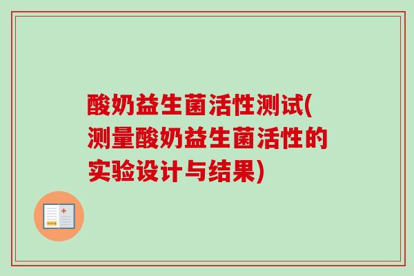 酸奶益生菌活性测试(测量酸奶益生菌活性的实验设计与结果)