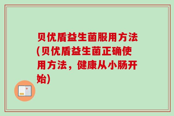 贝优盾益生菌服用方法(贝优盾益生菌正确使用方法，健康从小肠开始)