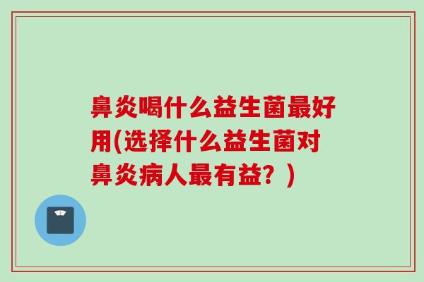 喝什么益生菌好用(选择什么益生菌对人有益？)