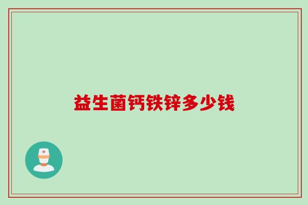 益生菌钙铁锌多少钱 益生菌钙铁锌多少钱