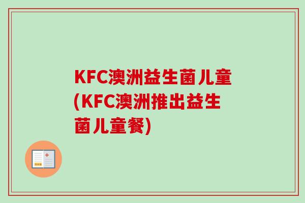 KFC澳洲益生菌儿童(KFC澳洲推出益生菌儿童餐)
