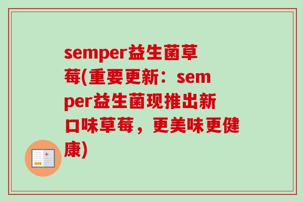 semper益生菌草莓(重要更新：semper益生菌现推出新口味草莓，更美味更健康)