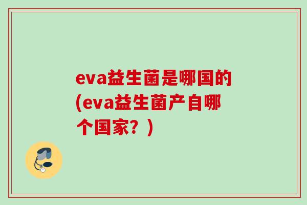 eva益生菌是哪国的(eva益生菌产自哪个国家？)