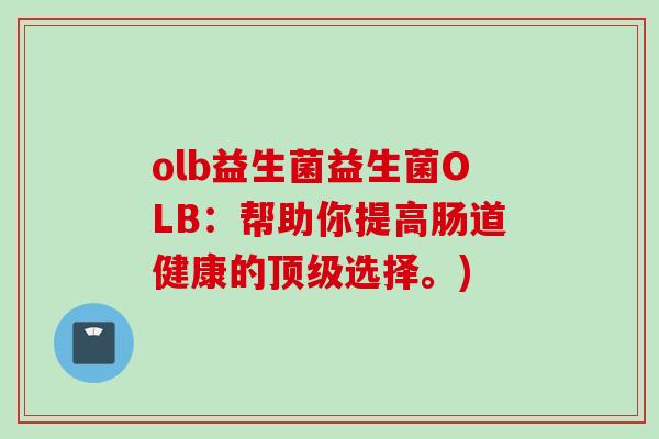 olb益生菌益生菌OLB：帮助你提高肠道健康的选择。)